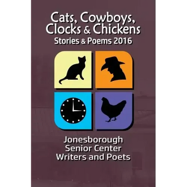 Cats, Cowboys, Clocks & Chickens: Stories & Poems 2016
