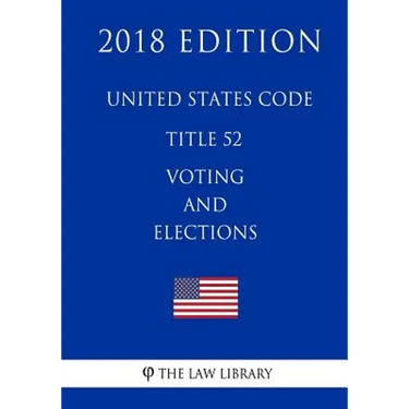United States Code - Title 52 - Voting and Elections (2018 Edition)