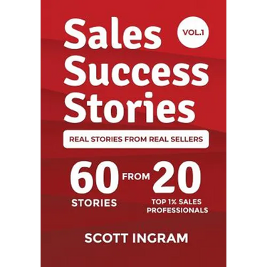 Sales Success Stories: 60 Stories from 20 Top 1% Sales Professionals