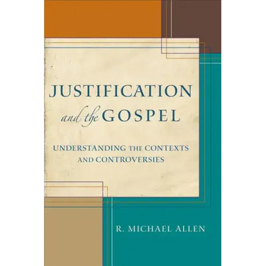 Justification and the Gospel: Understanding the Contexts and Controversies