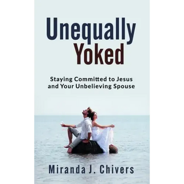 Unequally Yoked: Staying Committed to Jesus and Your Unbelieving Spouse