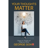 Your Thoughts Matter: Change Your Thoughts and Change Your Destiny