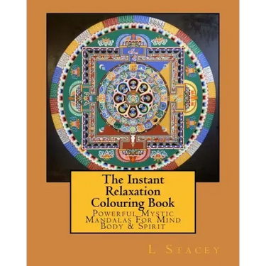 The Instant Relaxation Colouring Book: Powerful Mystic Mandalas For Mind Body & Spirit