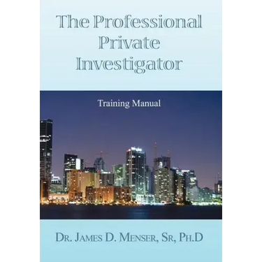 The Professional Private Investigator Training Manual: Training Manual