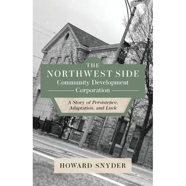 The Northwest Side Community Development Corporation: A Story of Persistence, Adaptation, and Luck