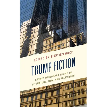 Trump Fiction: Essays on Donald Trump in Literature, Film, and Television