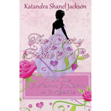 The Diary of a Bride to Be Book 1: A Reason, a Season or a Lifetime