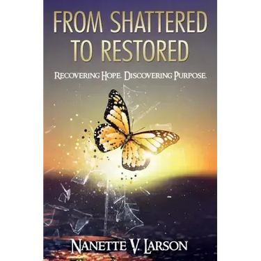 From Shattered to Restored: Recovering Hope. Discovering Purpose.