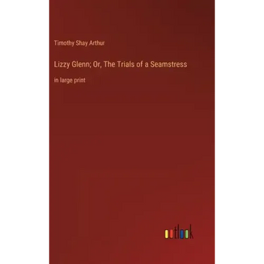 Lizzy Glenn; Or, The Trials of a Seamstress: in large print