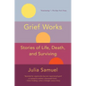 Grief Works: Stories of Life, Death, and Surviving