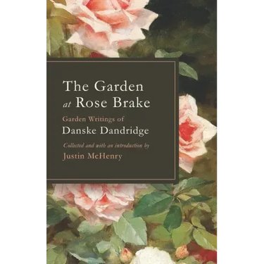 The Garden at Rose Brake: Garden Writings of Danske Dandridge