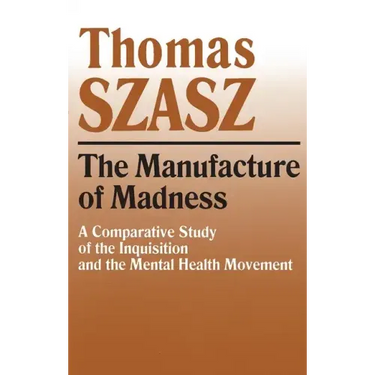 Manufacture of Madness: A Comparative Study of the Inquisition and the Mental Health Movement
