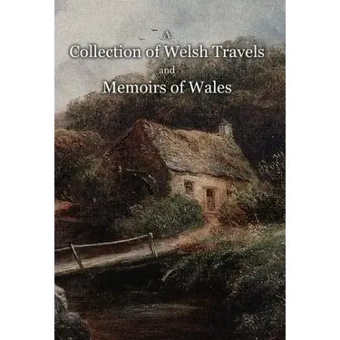 A Collection of Welsh Travels and Memoirs of Wales