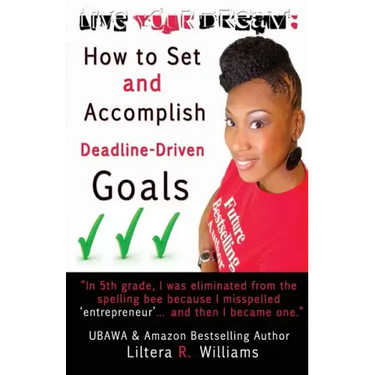 Live Your Dream: How to Set and Accomplish Deadline-Driven Goals