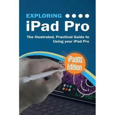 Exploring iPad Pro: iPadOS Edition: The Illustrated, Practical Guide to Using iPad Pro