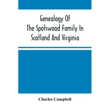 Genealogy Of The Spotswood Family In Scotland And Virginia