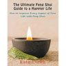 The Ultimate Feng Shui Guide to a Happier Life: How to Improve Every Aspect of Your Life with Feng Shui