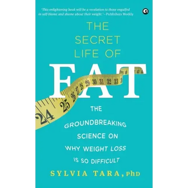 The Secret Life Of Fat: The Groundbreaking Science On Why Weight Loss Is So Difficult