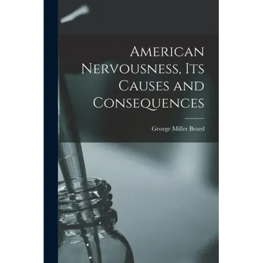 American Nervousness, Its Causes and Consequences
