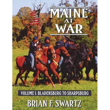 Maine at War Volume I: Bladensburg to Sharpsburg