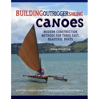 Building Outrigger Sailing Canoes: Modern Construction Methods for Three Fast, Beautiful Boats