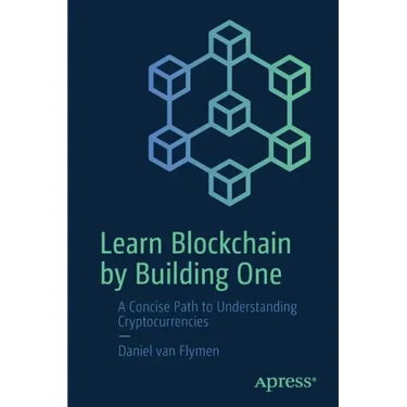 Learn Blockchain by Building One: A Concise Path to Understanding Cryptocurrencies