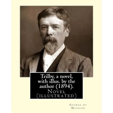 Trilby, a novel, with illus. by the author (1894). By: George du Maurier (6 March 1834 - 8 October 1896): Trilby is a novel by George du Maurier and o