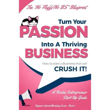 Turn Your Passion Into A Thriving Business - How To Start A Business That Will CRUSH IT!!: A Rookie Entrepreneur Start Up Guide