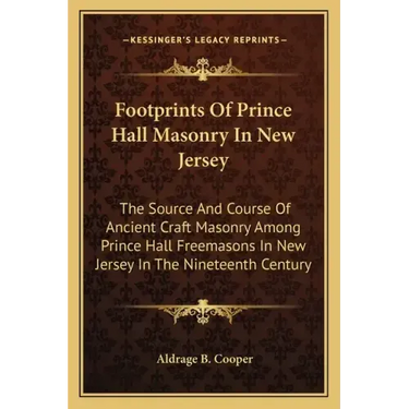 Footprints of Prince Hall Masonry in New Jersey: The Source and Course of Ancient Craft Masonry Among Prince Hall Freemasons in New Jersey in the Nine
