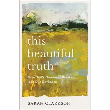 This Beautiful Truth: How God's Goodness Breaks Into Our Darkness