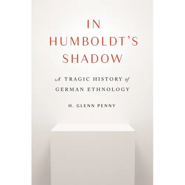 In Humboldt's Shadow: A Tragic History of German Ethnology