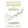 Building Backwards to Biotech: The Power of Entrepreneurship to Drive Cutting-Edge Science to Market