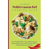 Mediterranean Diet Cooking Plan: Lose Weight Effectively and Keep your Metabolism Active with the best mix of Healthy Delicious Dishes