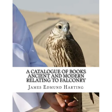 A Catalogue of Books Ancient and Modern Relating To Falconry: The Bibliotbeca Eccipitraria