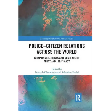 Police-Citizen Relations Across the World: Comparing Sources and Contexts of Trust and Legitimacy