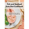 Fish and Seafood Keto Diet Cookbook: Delicious Low-Carbs, High Fat Recipes for Your Ketogenic Diet
