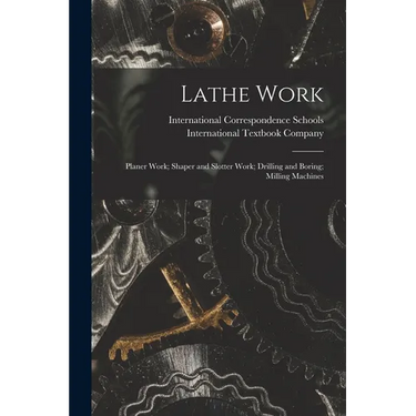 Lathe Work; Planer Work; Shaper and Slotter Work; Drilling and Boring; Milling Machines