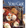 You Got This!: Recipes Anyone Can Make and Everyone Will Love (a Cookbook)