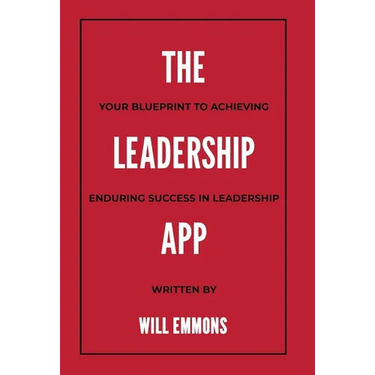 The Leadership App: Your Blueprint to Achieving Enduring Success in Leadership