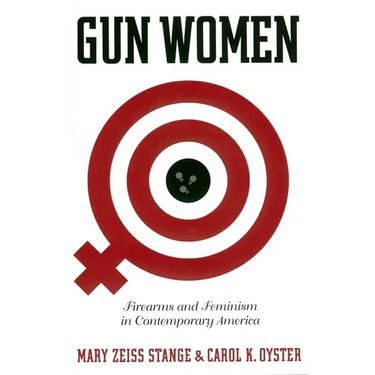 Gun Women: Firearms and Feminism in Contemporary America