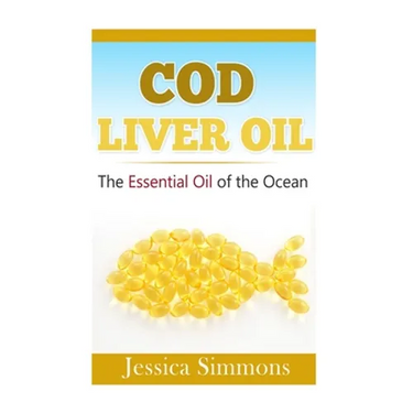 Essential Oils: Cod Liver Oil: The Essential Oil Of The Ocean: the healthy benefits, history, and nutritional value of Cod Liver Oil