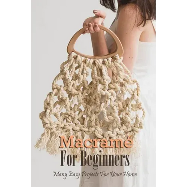 Macramé For Beginners: Many Easy Projects For Your Home: Macrame Guide Book