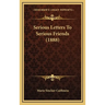 Serious Letters To Serious Friends (1888)