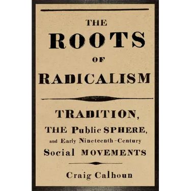 The Roots of Radicalism: Tradition, the Public Sphere, and Early Nineteenth-Century Social Movements