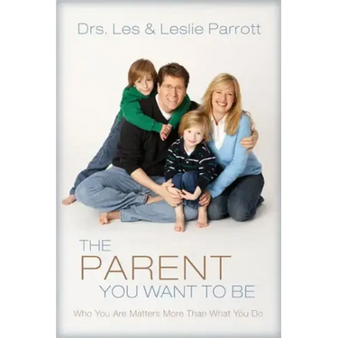 The Parent You Want to Be: Who You Are Matters More Than What You Do