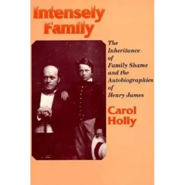 Intensely Family: The Inheritance of Family Shame and the Autobiographies of Henry James