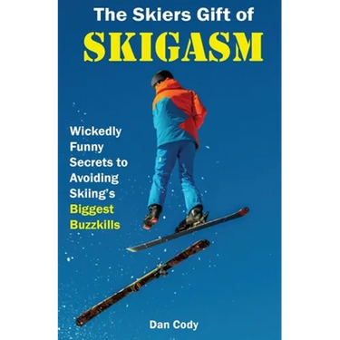 The Skiers Gift of Skigasm: Wickedly Funny Secrets to Avoiding Skiing's Biggest Buzzkills