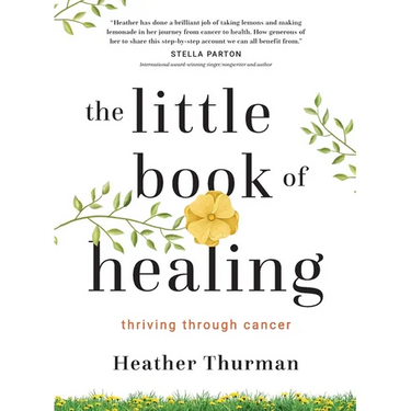 The Little Book of Healing: Thriving Through Cancer
