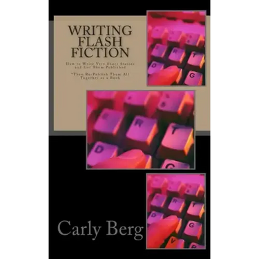 Writing Flash Fiction: How to Write Very Short Stories and Get Them Published. *Then Re-Publish Them All Together as a Book