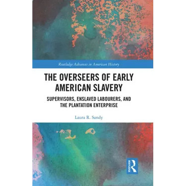 The Overseers of Early American Slavery: Supervisors, Enslaved Labourers, and the Plantation Enterprise
